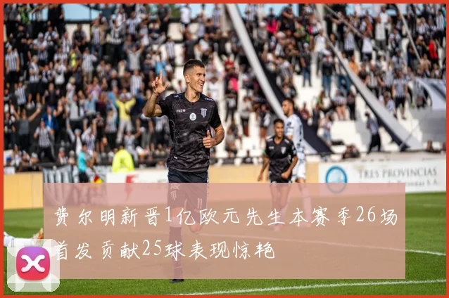 费尔明新晋1亿欧元先生本赛季26场首发贡献25球表现惊艳